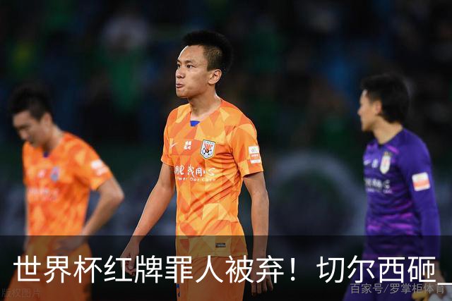 世界杯红牌罪人被弃！切尔西砸 8000 万封神中场，替换亿元水货