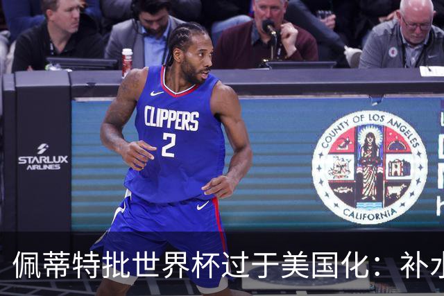佩蒂特批世界杯过于美国化：补水时间和中场表演都很可悲