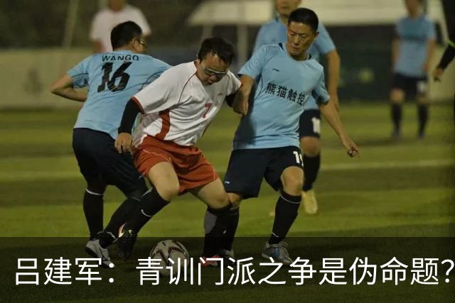 吕建军：青训门派之争是伪命题？世界杯早已给出答案