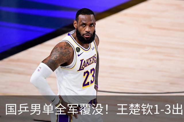 国乒男单全军覆没！王楚钦1-3出局 林诗栋0-3大勒布伦