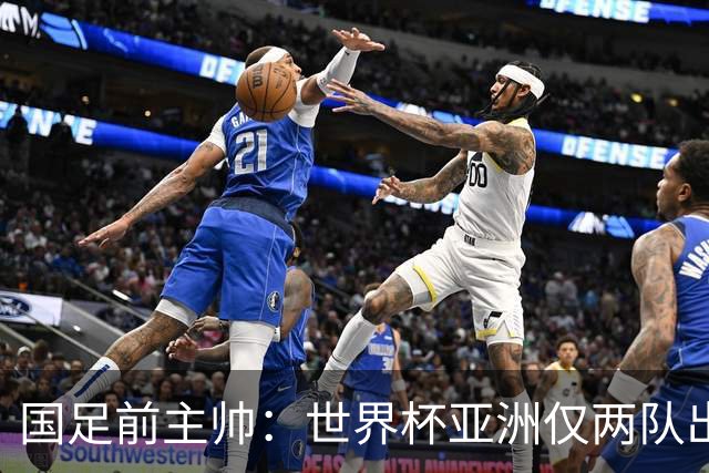 国足前主帅：世界杯亚洲仅两队出线并不意外