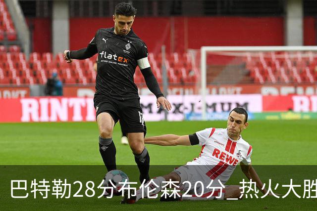 巴特勒28分布伦森20分 热火大胜尼克斯2-1领先