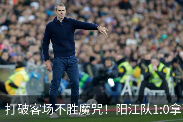 打破客场不胜魔咒！阳江队1:0拿下“必赢”关键战