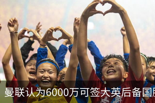 曼联认为6000万可签大英后备国脚！M费仍更受青睐，皇马无意竞价