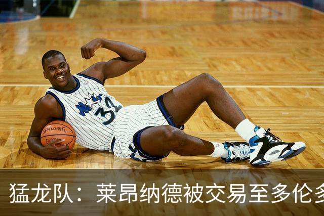 猛龙队：莱昂纳德被交易至多伦多计划暂时搁置
