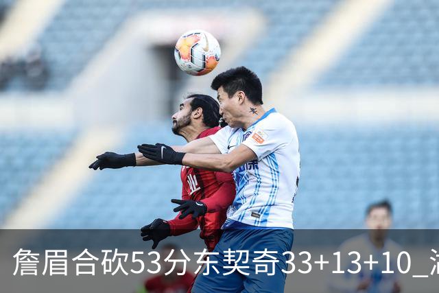 詹眉合砍53分东契奇33+13+10 湖人大胜独行侠