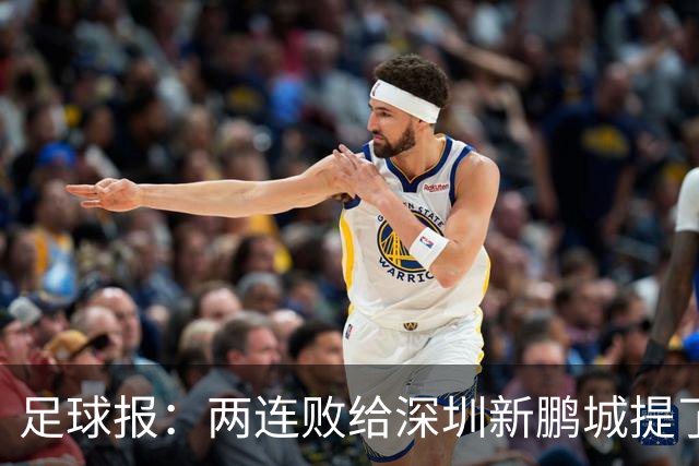 足球报：两连败给深圳新鹏城提了个醒，需打磨细节提升终结效率