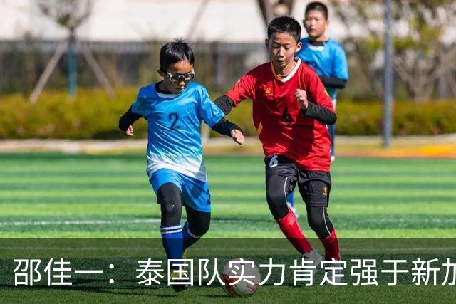 邵佳一：泰国队实力肯定强于新加坡，近几年我们没占到什么便宜
