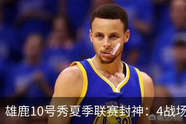 雄鹿10号秀夏季联赛封神：4战场均23+4+4，绝杀费城完美收官