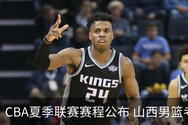 CBA夏季联赛赛程公布 山西男篮考察新人